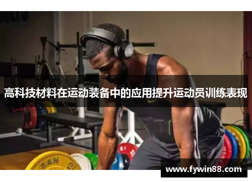 高科技材料在运动装备中的应用提升运动员训练表现